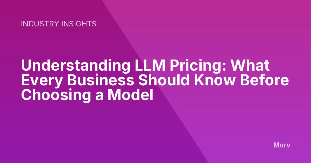 Understanding LLM Pricing: What Every Business Should Know Before Choosing a Model