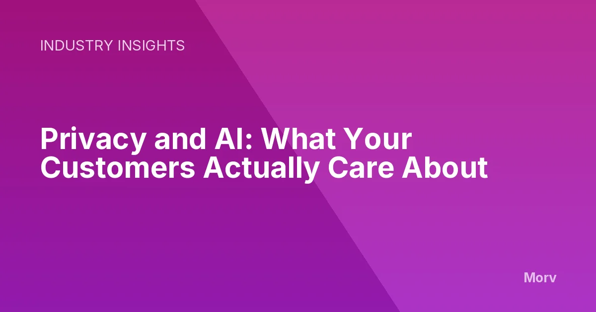 Privacy and AI: What Your Customers Actually Care About