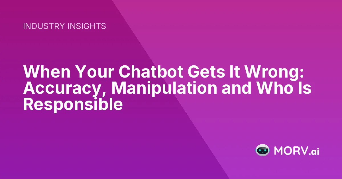 When Your Chatbot Gets It Wrong: Accuracy, Manipulation and Who Is Responsible