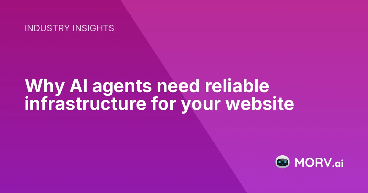 Why AI agents need reliable infrastructure for your website